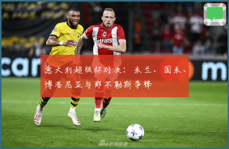 意大利超级杯对决：米兰、国米、博洛尼亚与那不勒斯争锋