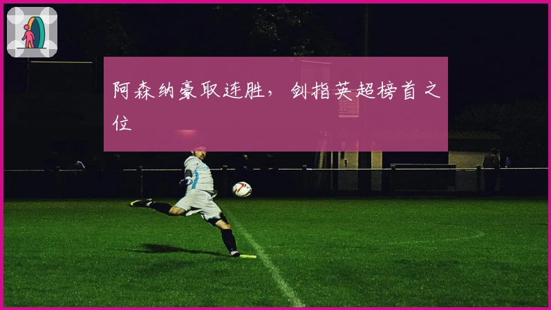 阿森纳豪取连胜，剑指英超榜首之位