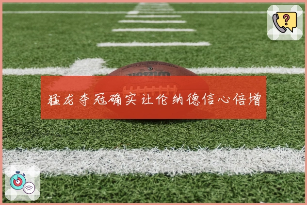 猛龙夺冠确实让伦纳德信心倍增