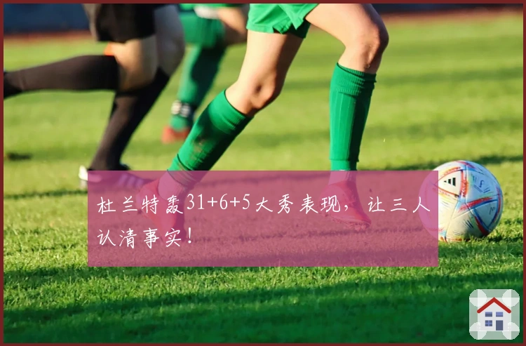 杜兰特轰31+6+5大秀表现，让三人认清事实！